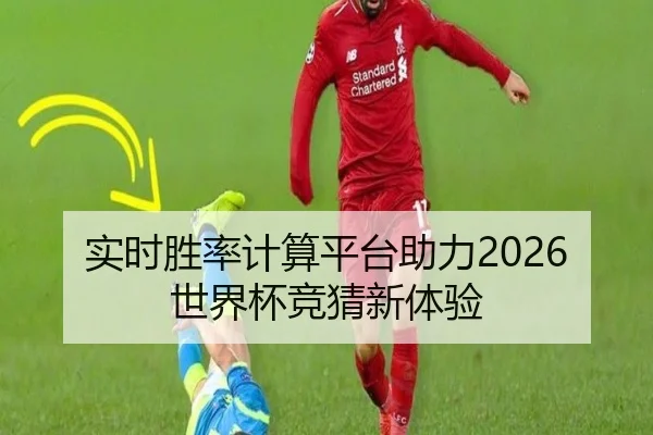 实时胜率计算平台助力2026世界杯竞猜新体验